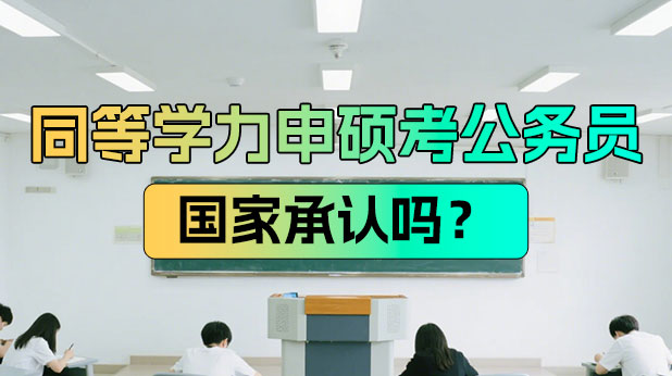 同等学力申硕考公务员国家承认吗,具体有哪些优势?