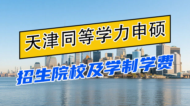 天津地区同等学力申硕招生院校及学制学费一览表