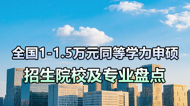 免试入学+低学费!全国1-1.5万元同等学力申硕招生院校及专业盘点!