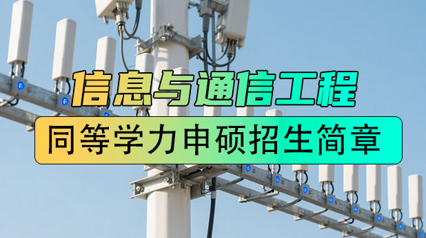 免联考!信息与通信工程同等学力申硕招生简章(附院校、学费对比表)