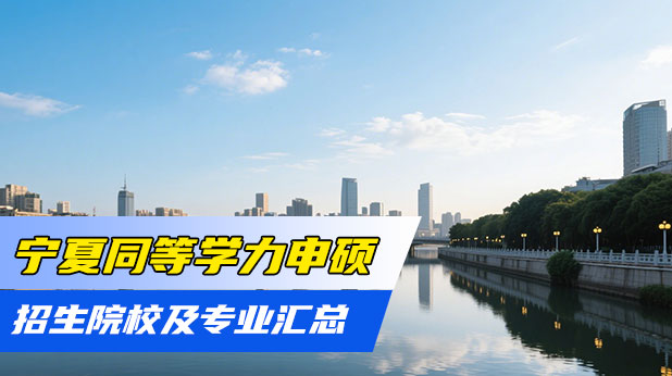 宁夏同等学力申硕招生院校及专业汇总(附报名条件+入口)