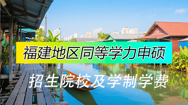 福建地区同等学力申硕招生院校及学制学费一览表