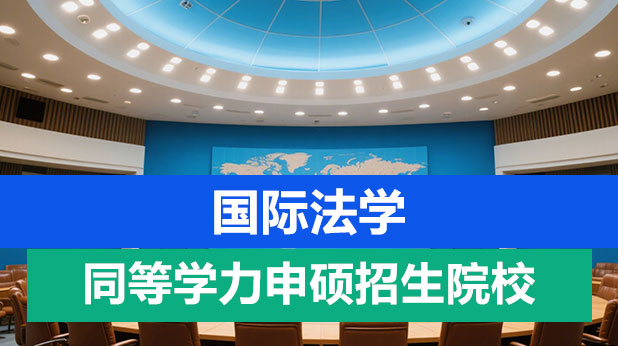 国际法学同等学力申硕招生院校(附报考条件及流程)
