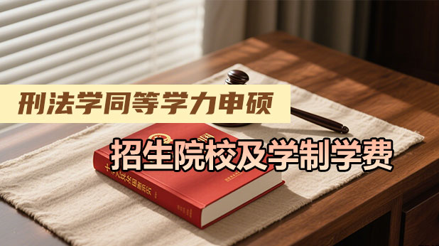 刑法学同等学力申硕招生院校及学制学费(附报考条件、流程)