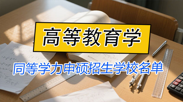 专科可报！高等教育学同等学力申硕招生学校名单（附报考条件及流程）